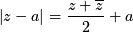 \[ | z - a |  = \frac{z+\overline{z}}{2}+a\]